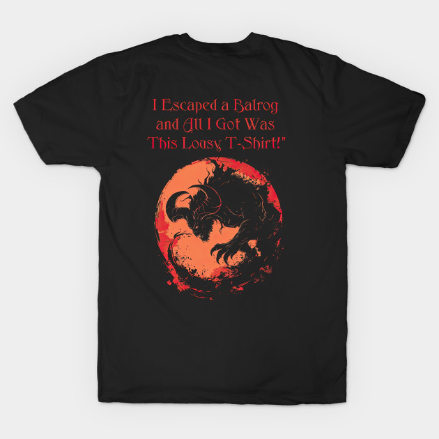 I Escaped a Balrog and All I Got Was This Lousy T-Shirt! by obstinator